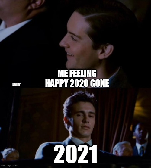 spiderman 3 | ME FEELING HAPPY 2020 GONE; DARKY; 2021 | image tagged in spiderman 3,happy new year,2020,2020 sucks,2021 | made w/ Imgflip meme maker