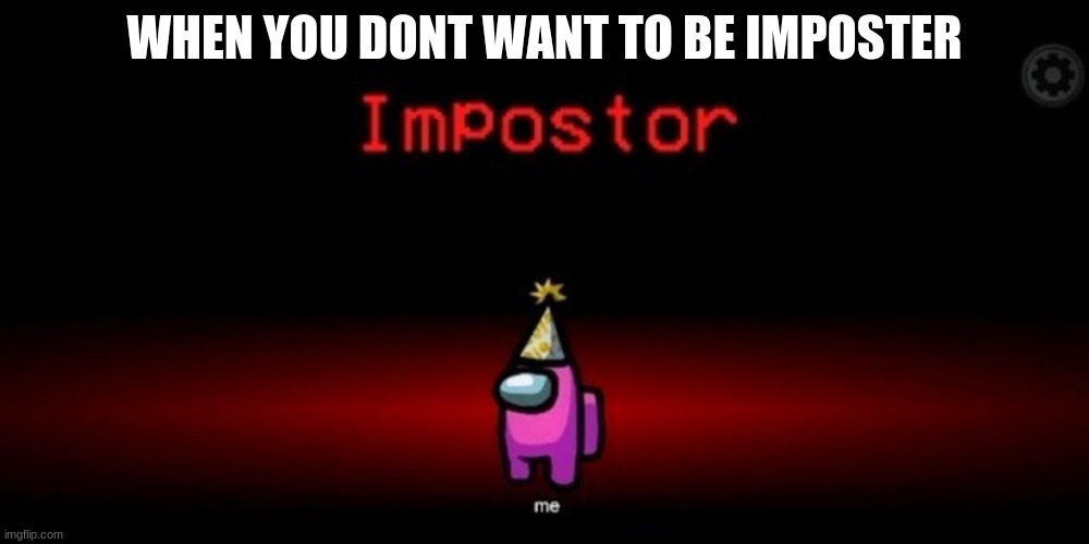 among us | WHEN YOU DONT WANT TO BE IMPOSTER | image tagged in aint nobody got time for that | made w/ Imgflip meme maker