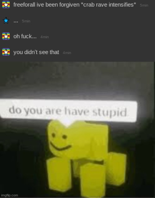 you can guess who i messaged instead of freeforall | image tagged in do you are have stupid | made w/ Imgflip meme maker