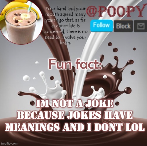 poopy | Fun fact:; Im not a joke because jokes have meanings and i dont lol | image tagged in poopy | made w/ Imgflip meme maker