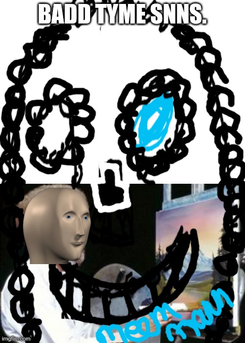 BADD TYME SNNS. | image tagged in blank white template,bob ross | made w/ Imgflip meme maker