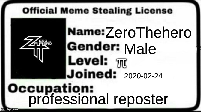 Meme Stealing License | ZeroThehero; Male; π; 2020-02-24; professional reposter | image tagged in meme stealing license | made w/ Imgflip meme maker