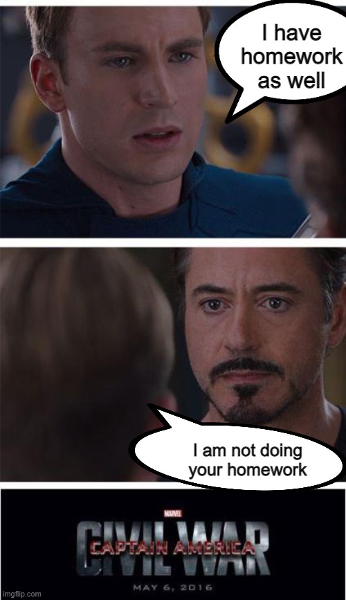 the reason for civil war if i could chose | I have homework as well; I am not doing your homework | image tagged in memes,marvel civil war 1,homework,fresh memes,avengers | made w/ Imgflip meme maker