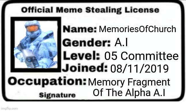 Official Meme Stealing License | MemoriesOfChurch; A.I; 05 Committee; 08/11/2019; Memory Fragment Of The Alpha A.I | image tagged in official meme stealing license | made w/ Imgflip meme maker