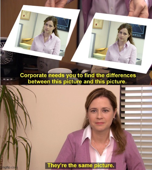 They're The Same Picture Meme | image tagged in memes,they're the same picture | made w/ Imgflip meme maker