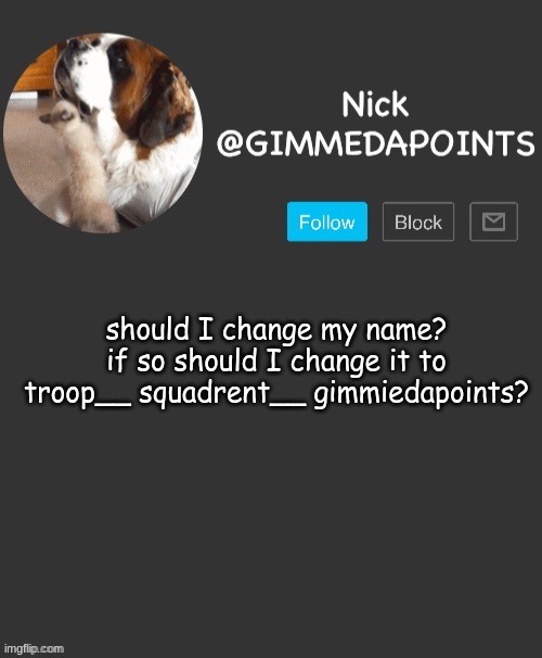 y e s | should I change my name?
if so should I change it to troop__ squadrent__ gimmiedapoints? | image tagged in nick's announcement | made w/ Imgflip meme maker