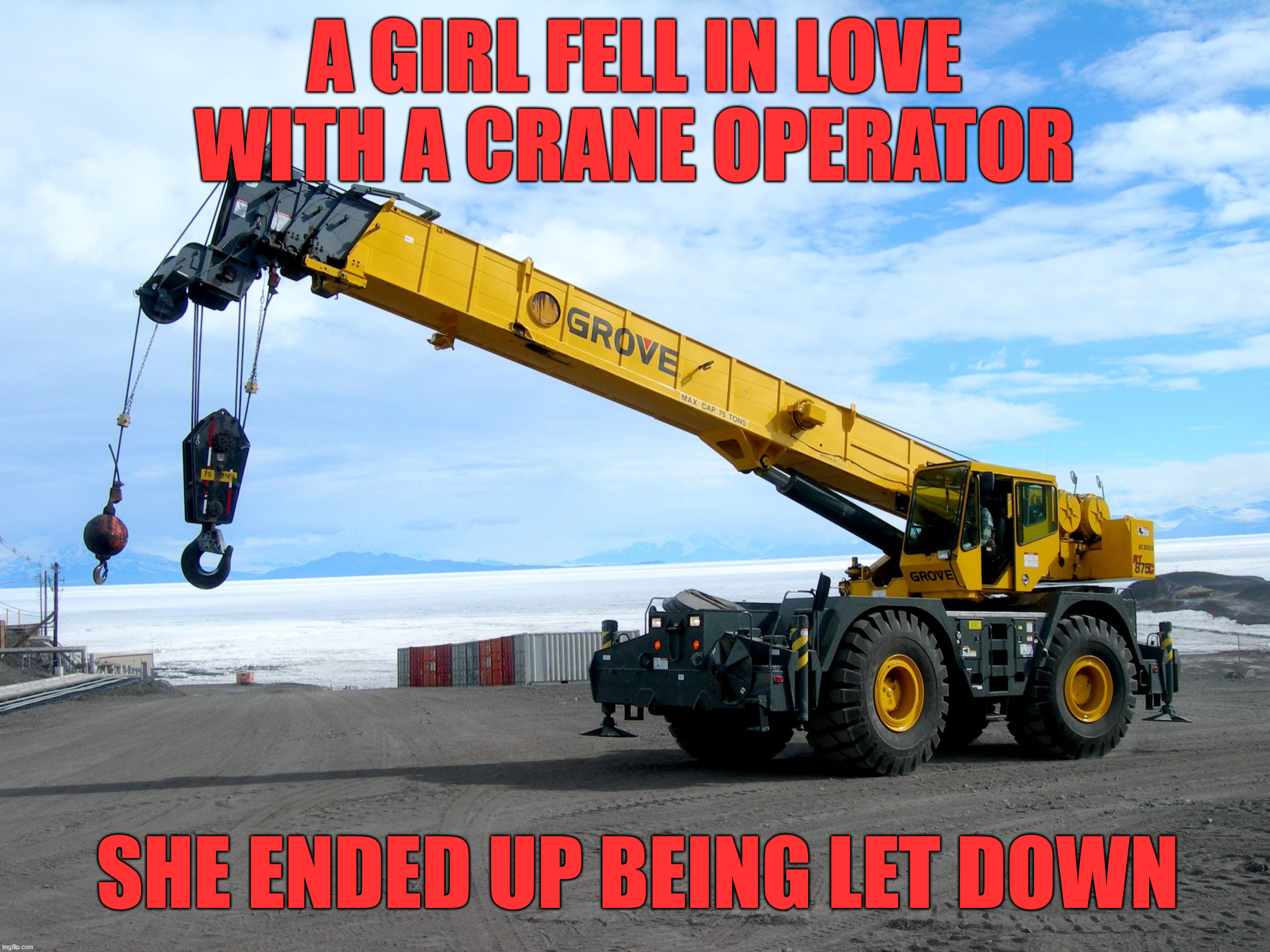 crane | A GIRL FELL IN LOVE WITH A CRANE OPERATOR; SHE ENDED UP BEING LET DOWN | image tagged in crane,eye roll | made w/ Imgflip meme maker