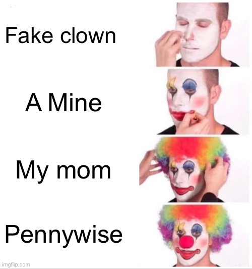 Clown Applying Makeup Meme | Fake clown; A Mine; My mom; Pennywise | image tagged in memes,clown applying makeup | made w/ Imgflip meme maker