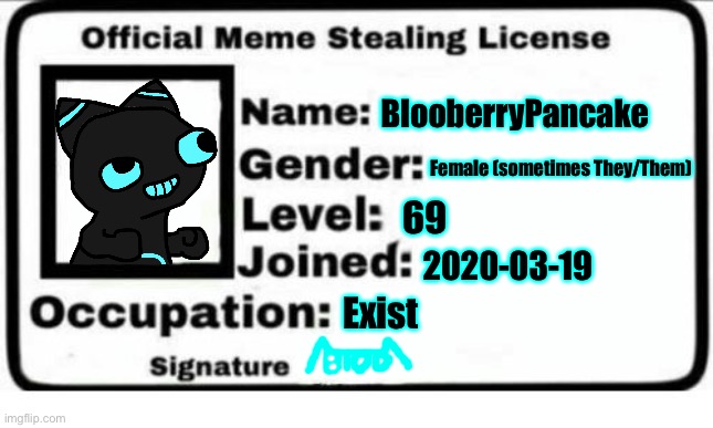 Official Meme Stealing License | BlooberryPancake; Female (sometimes They/Them); 69; 2020-03-19; Exist | image tagged in official meme stealing license | made w/ Imgflip meme maker