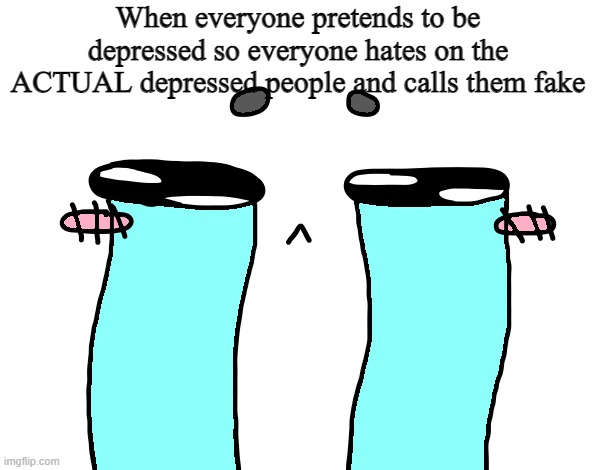 My friend had to fight off 8 people in a discord server because they were being too hateful to me | When everyone pretends to be depressed so everyone hates on the ACTUAL depressed people and calls them fake | image tagged in crying sad face | made w/ Imgflip meme maker