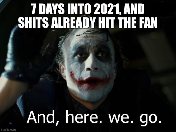 2021... Here we Go | 7 DAYS INTO 2021, AND SHITS ALREADY HIT THE FAN | image tagged in ah shit here we go again,joker,2021 | made w/ Imgflip meme maker
