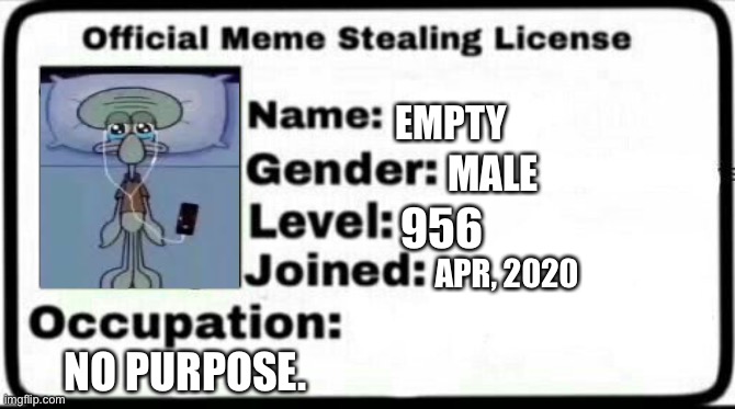 Meme Stealing License | MALE; EMPTY; 956; APR, 2020; NO PURPOSE. | image tagged in meme stealing license | made w/ Imgflip meme maker