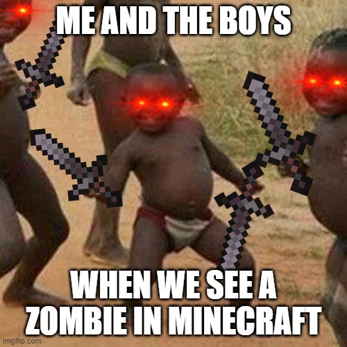 Third World Success Kid Meme | ME AND THE BOYS; WHEN WE SEE A ZOMBIE IN MINECRAFT | image tagged in memes,third world success kid | made w/ Imgflip meme maker