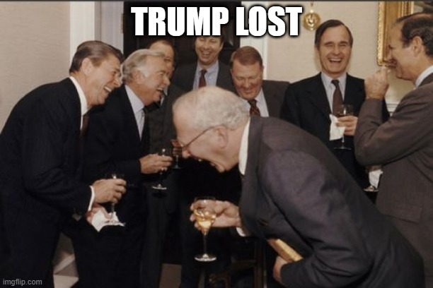 Laughing Men In Suits | TRUMP LOST | image tagged in memes,laughing men in suits | made w/ Imgflip meme maker