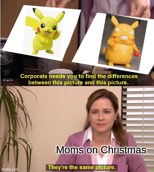 Spot On |  Moms on Christmas | image tagged in memes,they're the same picture,pikachu,bootleg | made w/ Imgflip meme maker
