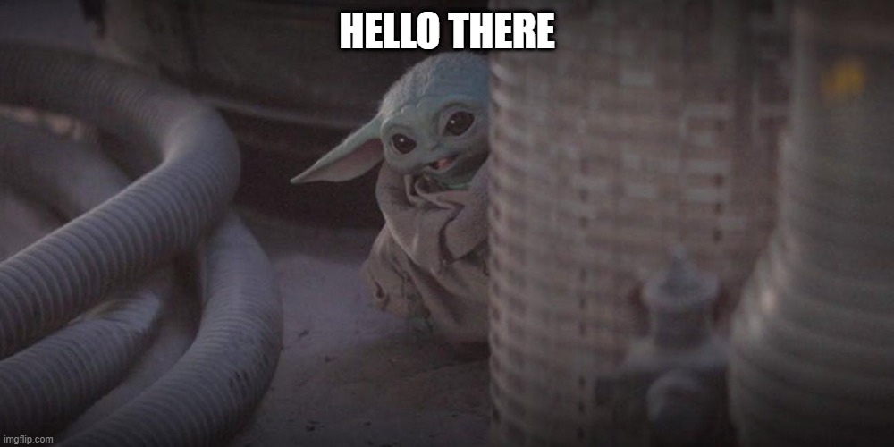 hello | HELLO THERE | image tagged in baby yoda peek | made w/ Imgflip meme maker