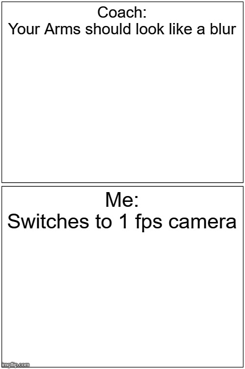 Jumping Jacks In virtual Phys Ed | Coach:
Your Arms should look like a blur; Me:
Switches to 1 fps camera | image tagged in memes,blank comic panel 1x2 | made w/ Imgflip meme maker