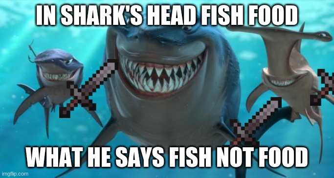 Fish are friends not food | IN SHARK'S HEAD FISH FOOD; WHAT HE SAYS FISH NOT FOOD | image tagged in fish are friends not food | made w/ Imgflip meme maker
