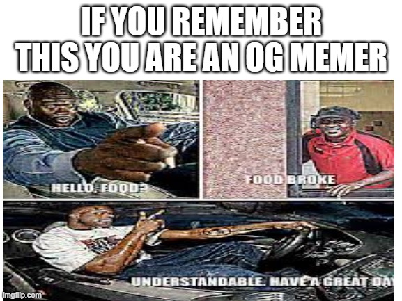 OG | IF YOU REMEMBER THIS YOU ARE AN OG MEMER | image tagged in funny,lol,meme,understandable have a great day | made w/ Imgflip meme maker