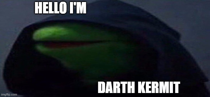 Darth Kermit | HELLO I'M; DARTH KERMIT | image tagged in funny memes | made w/ Imgflip meme maker