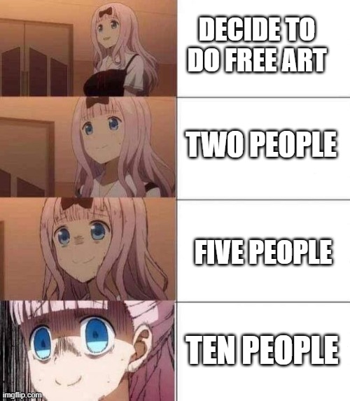 chika template | DECIDE TO DO FREE ART; TWO PEOPLE; FIVE PEOPLE; TEN PEOPLE | image tagged in chika template | made w/ Imgflip meme maker