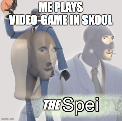 the spei | ME PLAYS VIDEO-GAME IN SKOOL; THE | image tagged in meme man spei | made w/ Imgflip meme maker