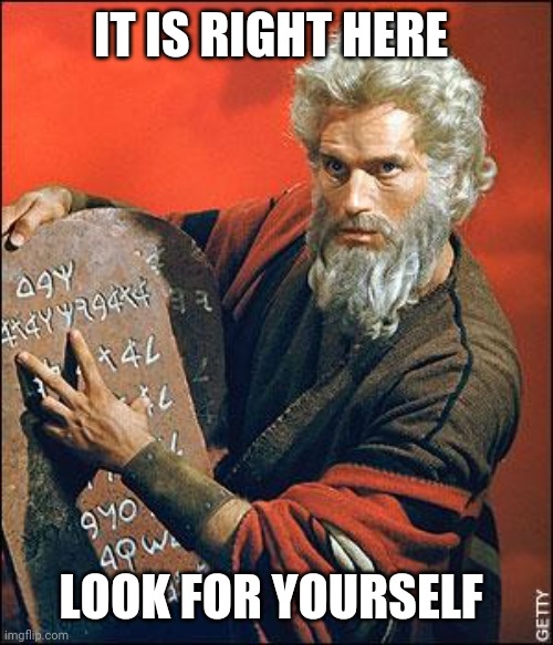 moses | IT IS RIGHT HERE LOOK FOR YOURSELF | image tagged in moses | made w/ Imgflip meme maker