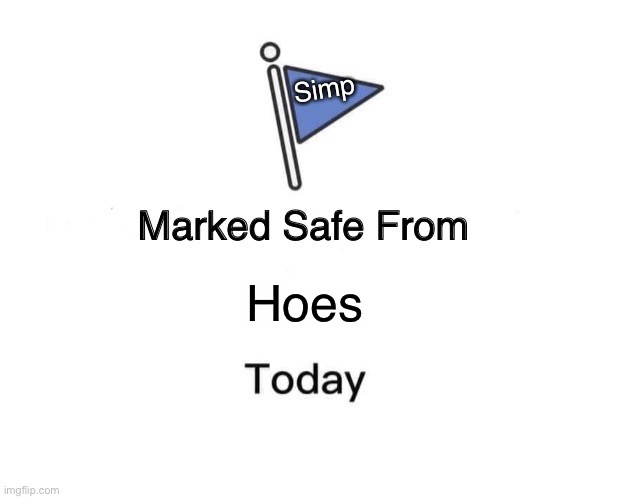 Marked Safe From | Simp; Hoes | image tagged in memes,marked safe from | made w/ Imgflip meme maker