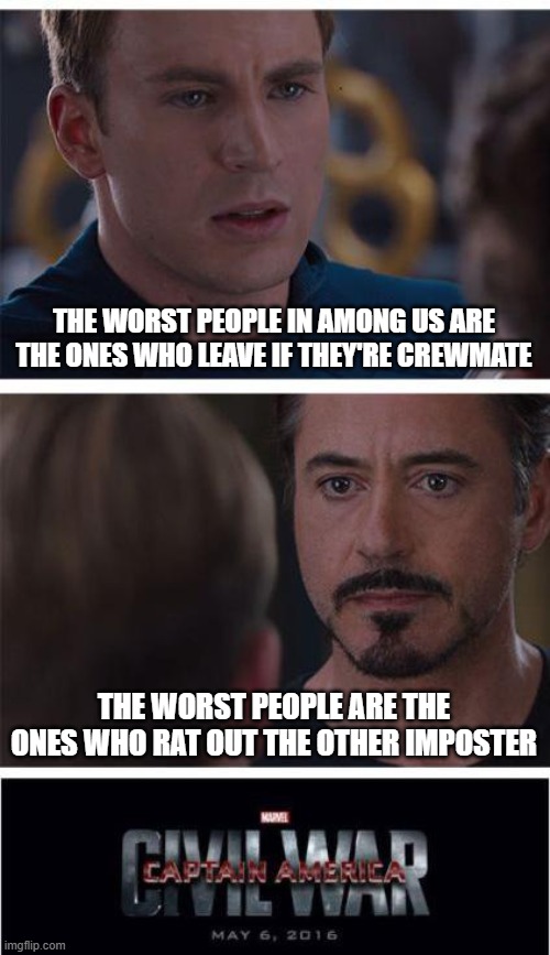 IMO #1 is worse | THE WORST PEOPLE IN AMONG US ARE THE ONES WHO LEAVE IF THEY'RE CREWMATE; THE WORST PEOPLE ARE THE ONES WHO RAT OUT THE OTHER IMPOSTER | image tagged in memes,marvel civil war 1,among us,gaming,funny | made w/ Imgflip meme maker