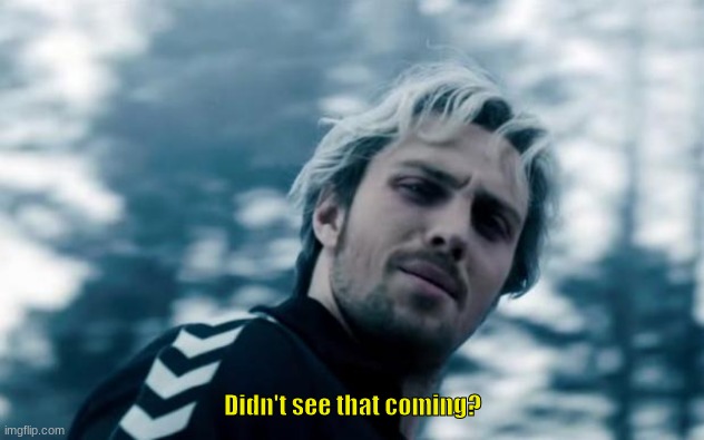 quicksilver | Didn't see that coming? | image tagged in quicksilver | made w/ Imgflip meme maker