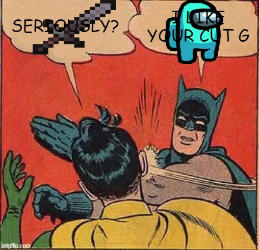 Batman Slapping Robin | SERIOUSLY? I LIKE YOUR CUT G | image tagged in memes,batman slapping robin | made w/ Imgflip meme maker