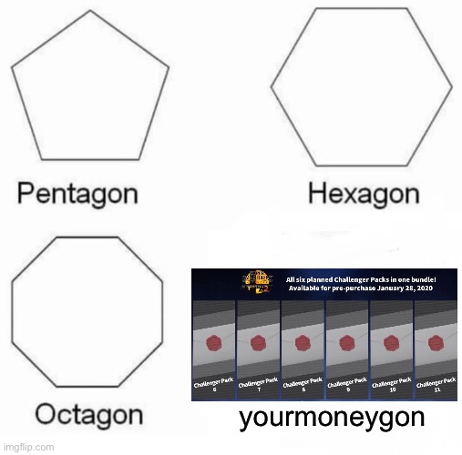Pentagon Hexagon Octagon | yourmoneygon | image tagged in memes,pentagon hexagon octagon | made w/ Imgflip meme maker