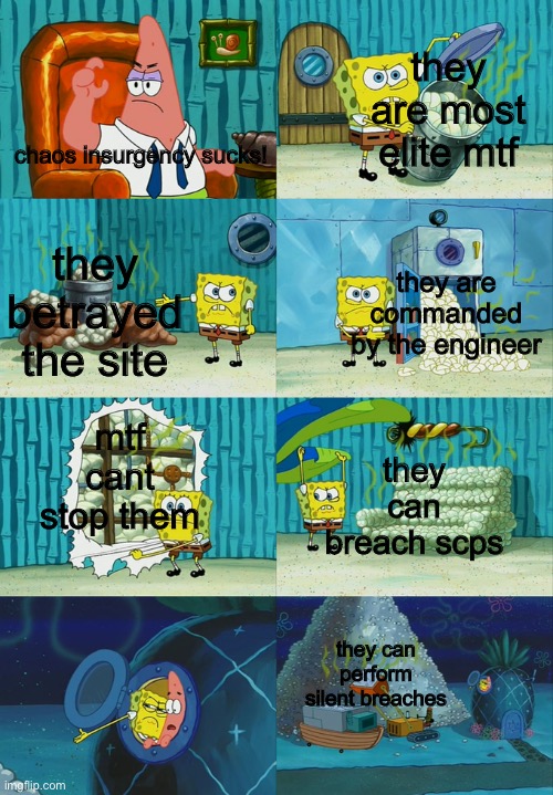 Spongebob showing Patrick | they are most elite mtf; chaos insurgency sucks! they are commanded by the engineer; they betrayed the site; mtf cant stop them; they can breach scps; they can perform silent breaches | image tagged in spongebob showing patrick | made w/ Imgflip meme maker