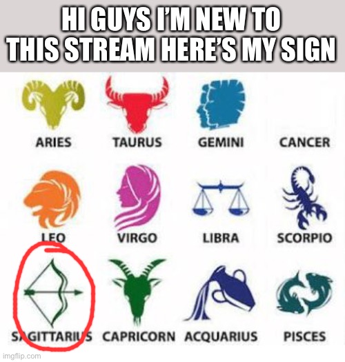 I’m insane | HI GUYS I’M NEW TO THIS STREAM HERE’S MY SIGN | image tagged in zodiac signs | made w/ Imgflip meme maker