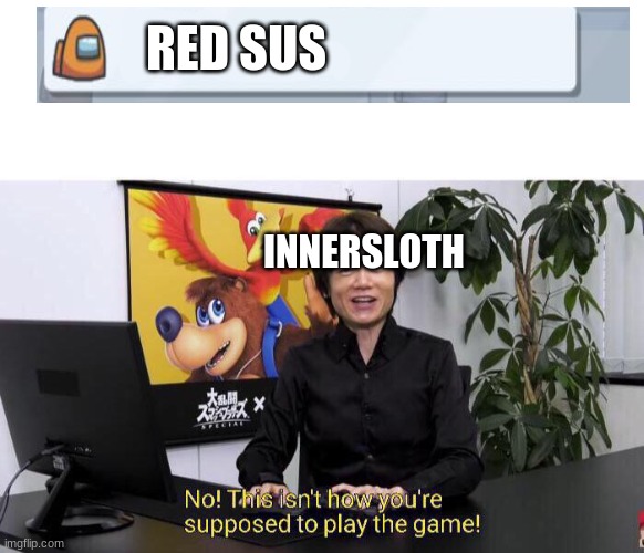 No! This isn't how you're supposed to play the game! | RED SUS; INNERSLOTH | image tagged in no this isn't how you're supposed to play the game | made w/ Imgflip meme maker