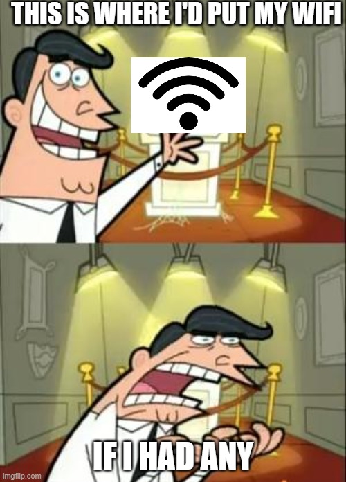 wifi worse in my room then in forest | THIS IS WHERE I'D PUT MY WIFI; IF I HAD ANY | image tagged in memes,this is where i'd put my trophy if i had one | made w/ Imgflip meme maker