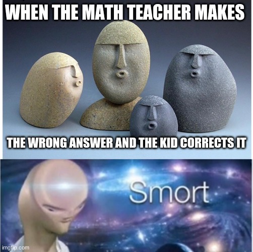 Kids are smart |  WHEN THE MATH TEACHER MAKES; THE WRONG ANSWER AND THE KID CORRECTS IT | image tagged in ooooooo,meme man smort | made w/ Imgflip meme maker