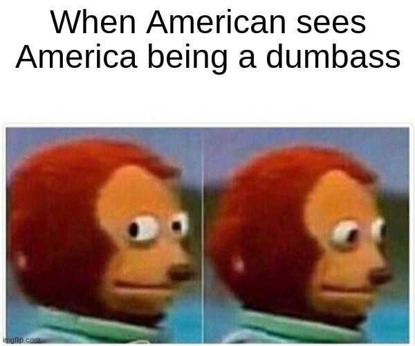 Gosh damnit america, I don't get why Vietnam doesn't hate you after you bombarded them with Napalms. | When American sees America being a dumbass | image tagged in memes,monkey puppet | made w/ Imgflip meme maker