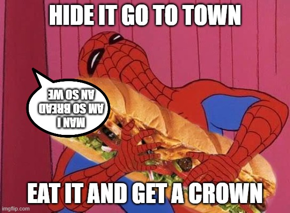 yes | HIDE IT GO TO TOWN; MAN I AM SO BREAD AN SO WE; EAT IT AND GET A CROWN | image tagged in spiderman sandwich | made w/ Imgflip meme maker
