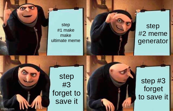 Gru's Plan | step #1 make make ultimate meme; step #2 meme generator; step #3 forget to save it; step #3 forget to save it | image tagged in memes,gru's plan | made w/ Imgflip meme maker