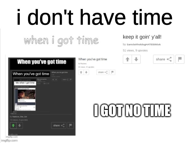 I GOT NO TIME | made w/ Imgflip meme maker