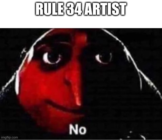 Gru No | RULE 34 ARTIST | image tagged in gru no | made w/ Imgflip meme maker