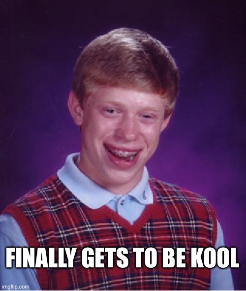 unlucky ginger kid | FINALLY GETS TO BE KOOL | image tagged in unlucky ginger kid | made w/ Imgflip meme maker