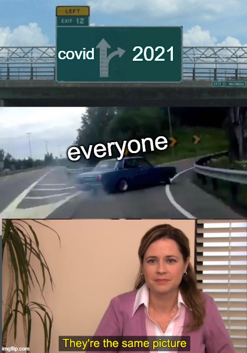 Left Exit 12 Off Ramp | covid; 2021; everyone | image tagged in memes,left exit 12 off ramp | made w/ Imgflip meme maker