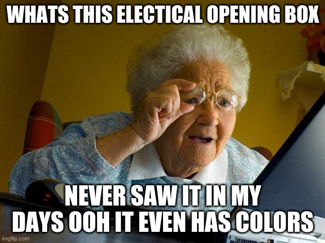 Grandma Finds The Internet | WHATS THIS ELECTICAL OPENING BOX; NEVER SAW IT IN MY DAYS OOH IT EVEN HAS COLORS | image tagged in memes,grandma finds the internet | made w/ Imgflip meme maker