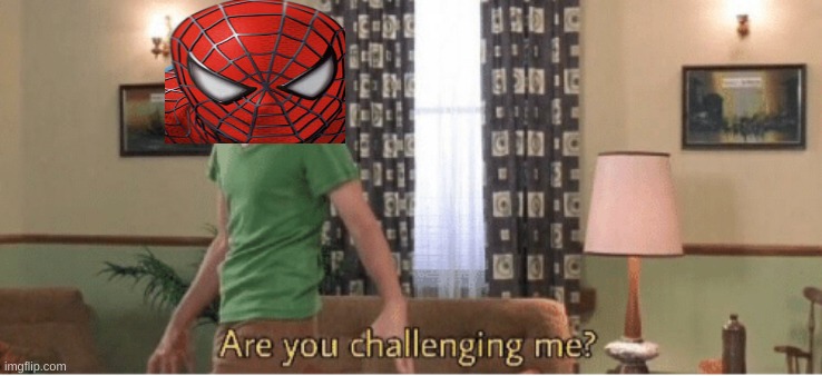 are you challenging me | image tagged in are you challenging me | made w/ Imgflip meme maker