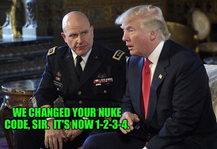 Locking him out | WE CHANGED YOUR NUKE CODE, SIR.  IT'S NOW 1-2-3-4. | image tagged in trump and general | made w/ Imgflip meme maker