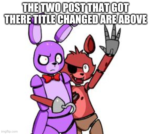 https://imgflip.com/i/4svbez https://imgflip.com/i/4srgrh | THE TWO POST THAT GOT THERE TITLE CHANGED ARE ABOVE | image tagged in fnaf hype everywhere | made w/ Imgflip meme maker