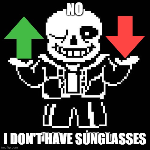 sans undertale | NO I DON'T HAVE SUNGLASSES | image tagged in sans undertale | made w/ Imgflip meme maker