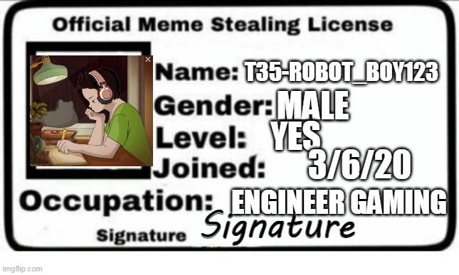 Official Meme Stealing License | MALE; T35-ROBOT_BOY123; YES; 3/6/20; ENGINEER GAMING; Signature | image tagged in official meme stealing license | made w/ Imgflip meme maker